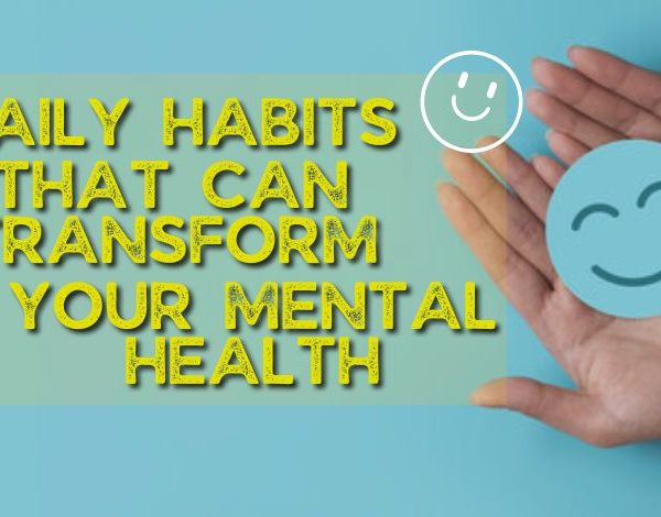 Daily Habits That Can Transform Your Mental Health